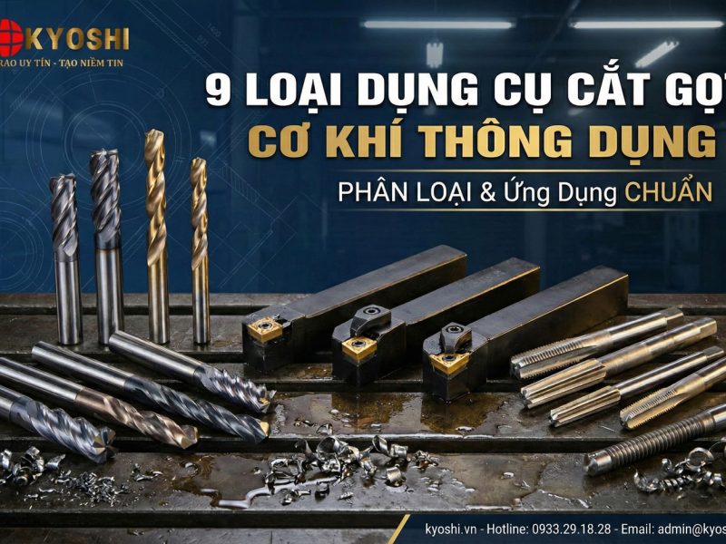 9 LOẠI DỤNG CỤ CẮT GỌT CƠ KHÍ THÔNG DỤNG CÓ THỂ BẠN CHƯA BIẾT