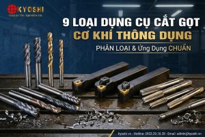 9 Loại Dụng Cụ Cắt Gọt Cơ Khí Thông Dụng